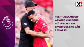 Trent Alexander-Arnold Xúc Động Gửi Lời Chia Tay Liverpool Sau Gần 2 Thập Kỉ